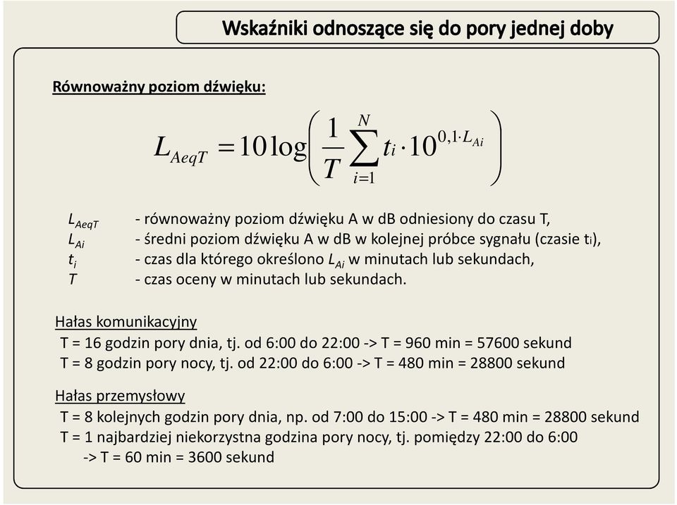 Hałas komunikacyjny T = 16 godzin pory dnia, tj. od 6:00 do 22:00 -> T = 960 min = 57600 sekund T = 8 godzin pory nocy, tj.