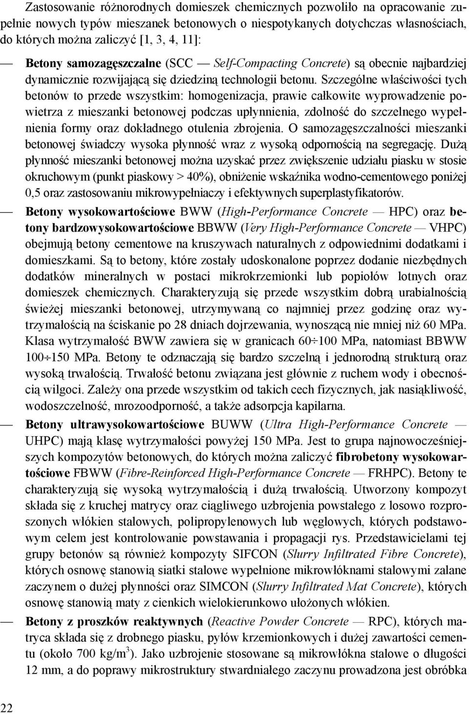 Szczególne właściwości tych betonów to przede wszystkim: homogenizacja, prawie całkowite wyprowadzenie powietrza z mieszanki betonowej podczas upłynnienia, zdolność do szczelnego wypełnienia formy