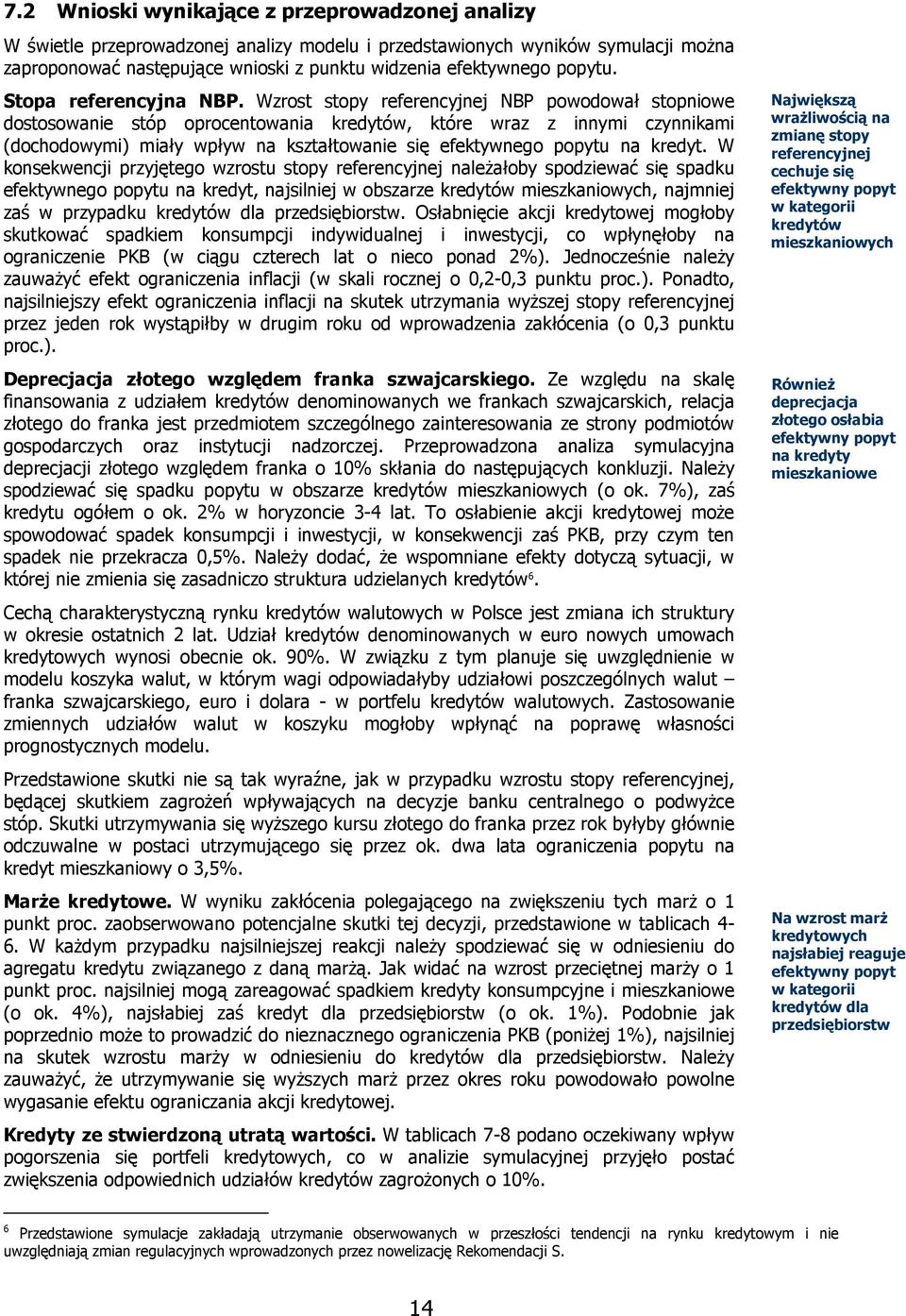 Wzrost stopy referencyjnej NBP powodowł stopniowe dostosownie stóp oprocentowni kredytów, które wrz z innymi czynnikmi (dochodowymi) miły wpływ n ksztłtownie się efektywnego popytu n kredyt.