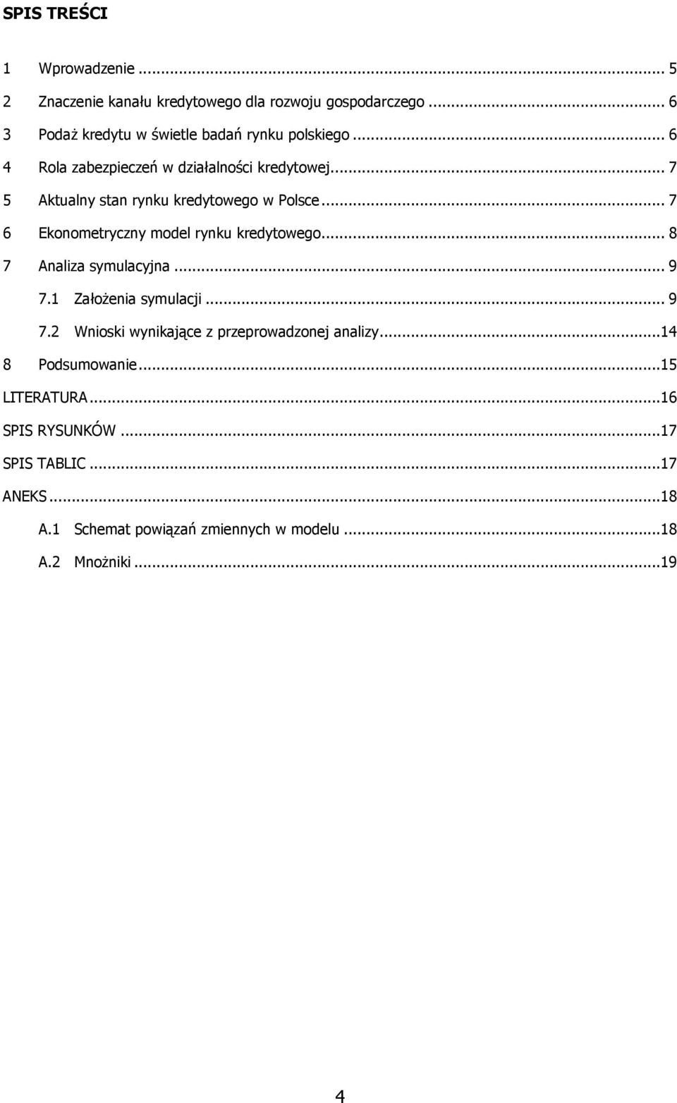 .. 7 6 Ekonometryczny model rynku kredytowego... 8 7 Anliz symulcyjn... 9 7.1 Złożeni symulcji... 9 7.2 Wnioski wynikjące z przeprowdzonej nlizy.