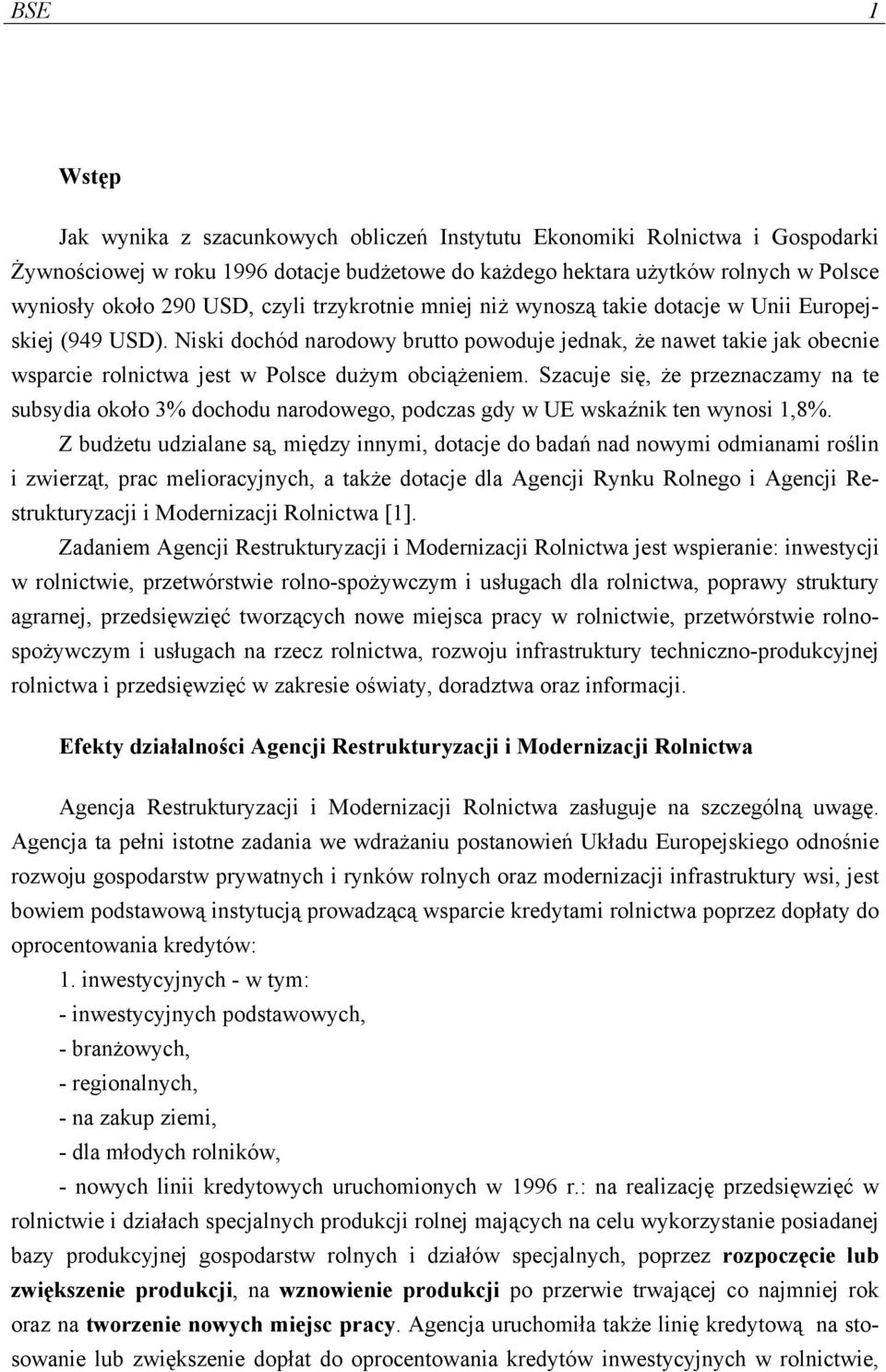 Niski dochód narodowy brutto powoduje jednak, że nawet takie jak obecnie wsparcie rolnictwa jest w Polsce dużym obciążeniem.