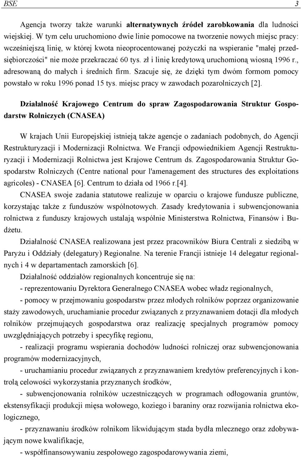 przekraczać 60 tys. zł i linię kredytową uruchomioną wiosną 1996 r., adresowaną do małych i średnich firm. Szacuje się, że dzięki tym dwóm formom pomocy powstało w roku 1996 ponad 15 tys.