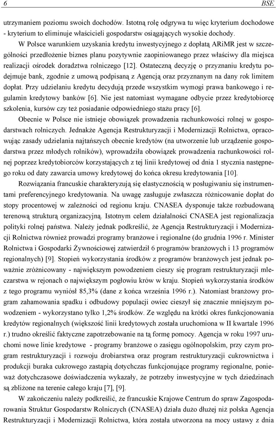 rolniczego [12]. Ostateczną decyzję o przyznaniu kredytu podejmuje bank, zgodnie z umową podpisaną z Agencją oraz przyznanym na dany rok limitem dopłat.