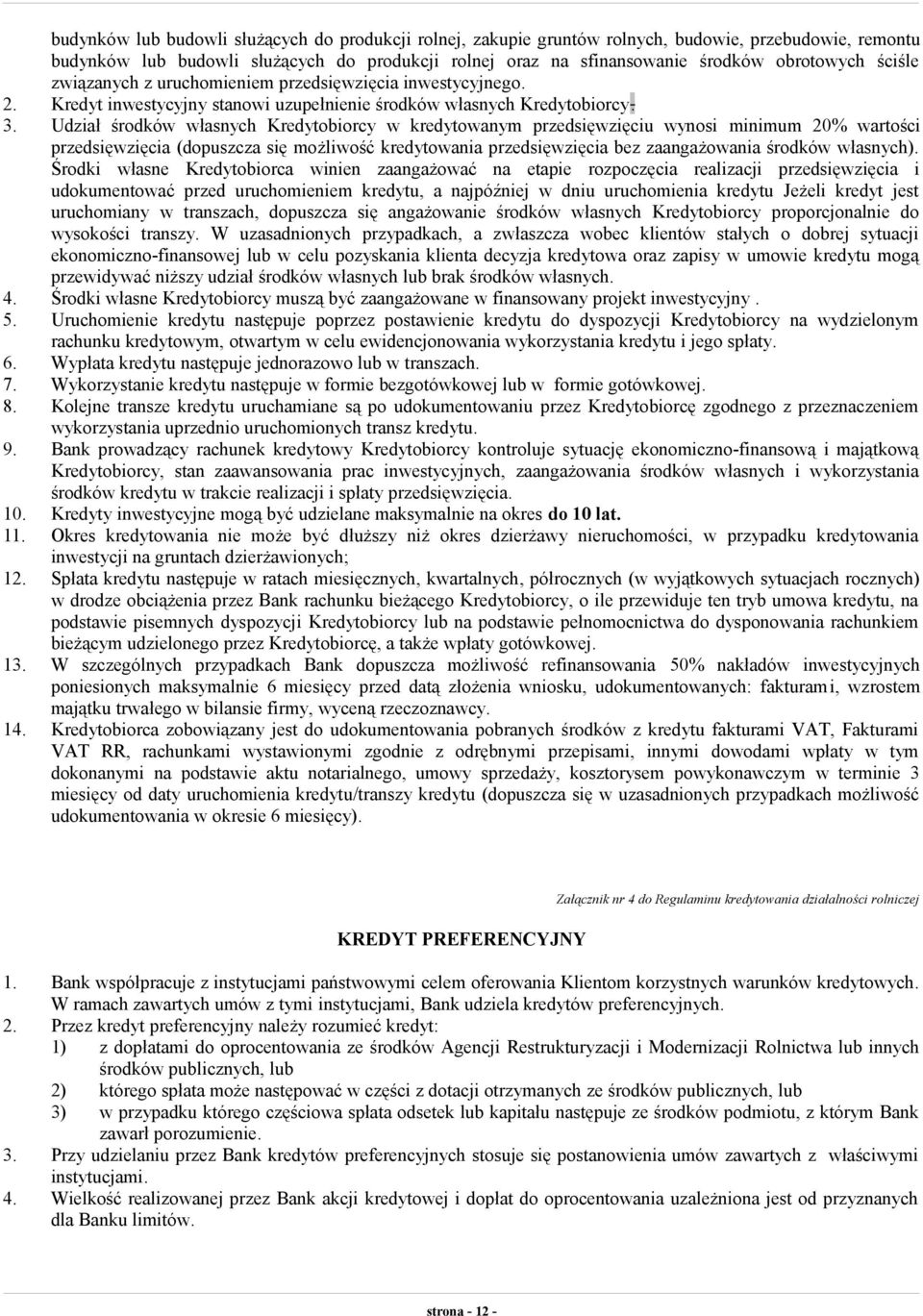 Udział środków własnych Kredytobiorcy w kredytowanym przedsięwzięciu wynosi minimum 20% wartości przedsięwzięcia (dopuszcza się możliwość kredytowania przedsięwzięcia bez zaangażowania środków