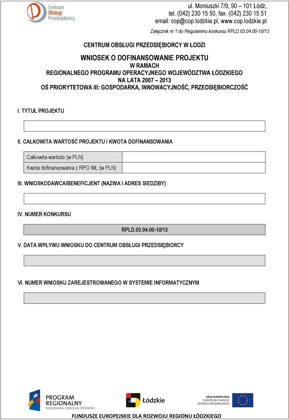 00-10/13 WNIOSEK O DOFINANSOWANIE PROJEKTU W RAMACH REGIONALNEGO PROGRAMU OPERACYJNEGO WOJEWÓDZTWA ŁÓDZKIEGO NA LATA 2007 2013 OŚ PRIORYTETOWA III: GOSPODARKA, INNOWACYJNOŚĆ, PRZEDSIĘBIORCZOŚĆ I.