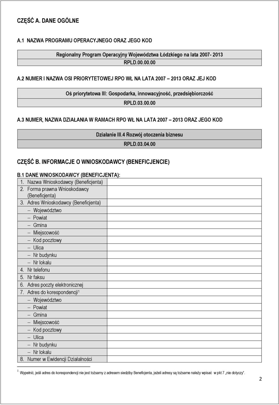 3 NUMER, NAZWA DZIAŁANIA W RAMACH RPO WŁ NA LATA 2007 2013 ORAZ JEGO KOD Działanie III.4 Rozwój otoczenia biznesu RPLD.03.04.00 CZĘŚĆ B. INFORMACJE O WNIOSKODAWCY (BENEFICJENCIE) B.