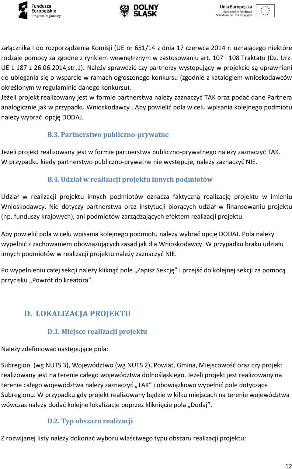 Należy sprawdzić czy partnerzy występujący w projekcie są uprawnieni do ubiegania się o wsparcie w ramach ogłoszonego konkursu (zgodnie z katalogiem wnioskodawców określonym w regulaminie danego