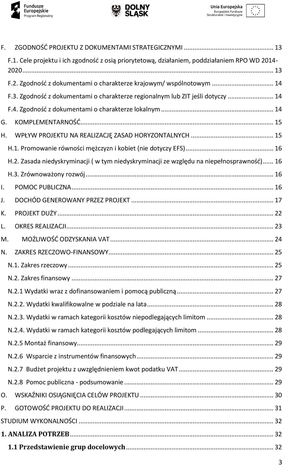 .. 14 G. KOMPLEMENTARNOŚĆ... 15 H. WPŁYW PROJEKTU NA REALIZACJĘ ZASAD HORYZONTALNYCH... 15 H.1. Promowanie równości mężczyzn i kobiet (nie dotyczy EFS)... 16 H.2.