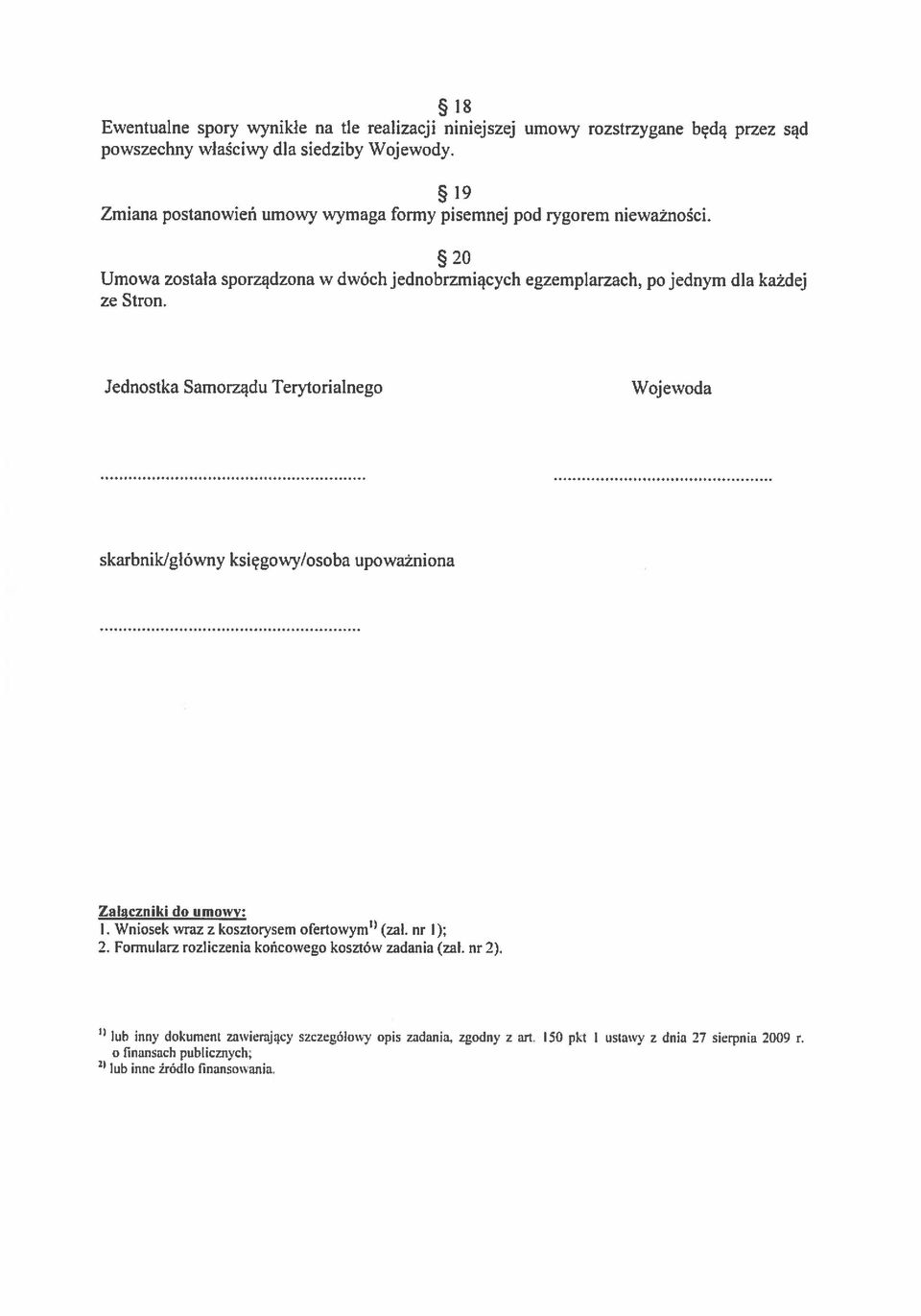 Jednostka Samorządu Terytorialnego Wojewoda skarbnik/główny księgowy/osoba upoważniona Zakiczniki do umowy: I. Wniosek wraz z kosztorysem ofertowym0 (zal. nr 1); 2.