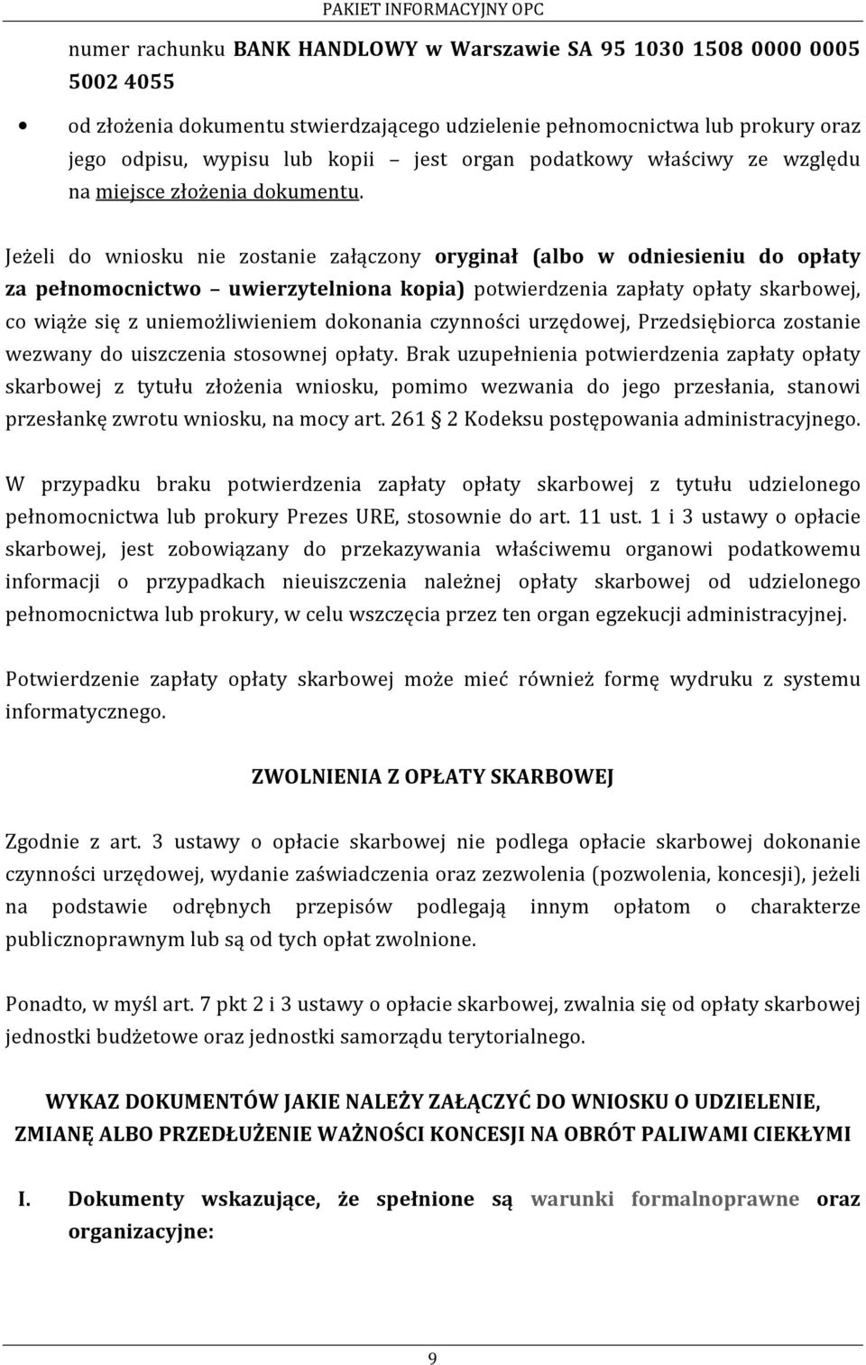 Jeżeli do wniosku nie zostanie załączony oryginał (albo w odniesieniu do opłaty za pełnomocnictwo uwierzytelniona kopia) potwierdzenia zapłaty opłaty skarbowej, co wiąże się z uniemożliwieniem