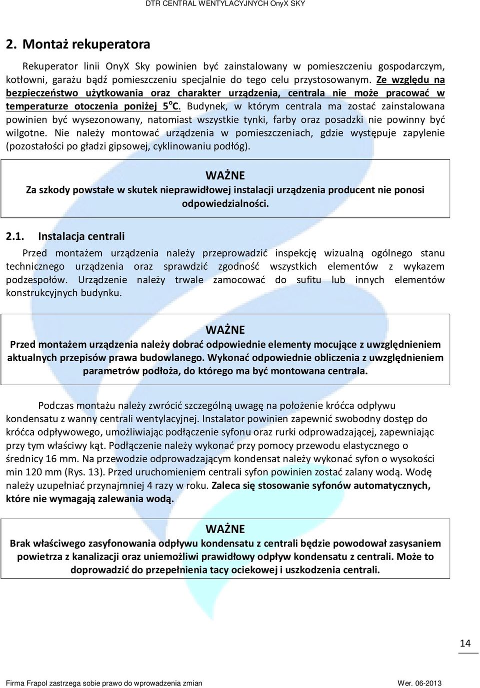 Budynek, w którym centrala ma zostać zainstalowana powinien być wysezonowany, natomiast wszystkie tynki, farby oraz posadzki nie powinny być wilgotne.