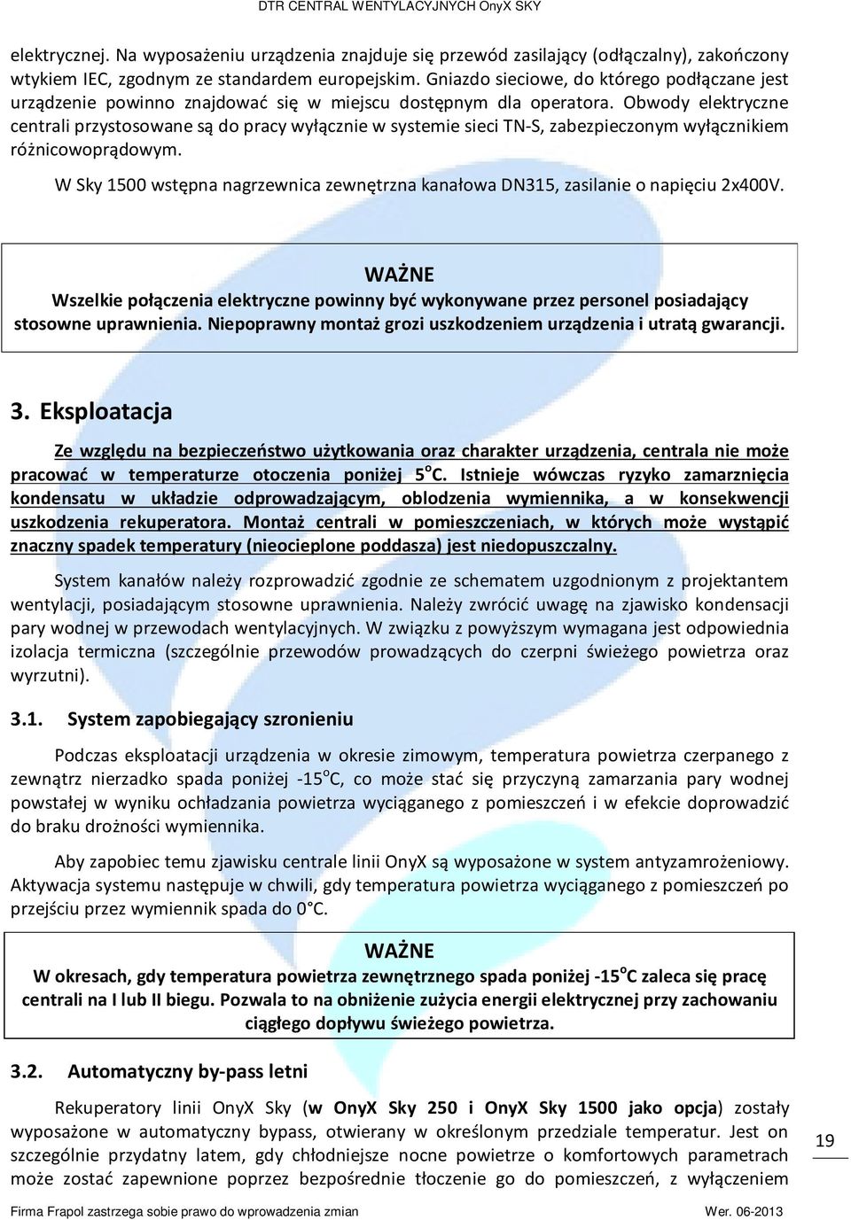 Obwody elektryczne centrali przystosowane są do pracy wyłącznie w systemie sieci TN-S, zabezpieczonym wyłącznikiem różnicowoprądowym.