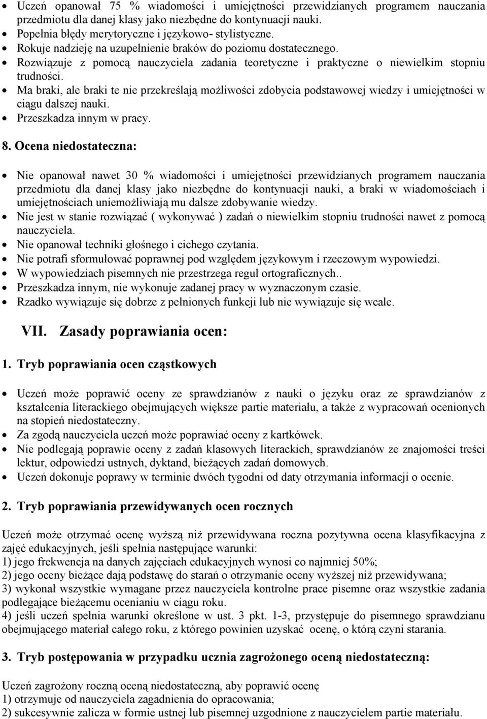 Ma braki, ale braki te nie przekreślają możliwości zdobycia podstawowej wiedzy i umiejętności w ciągu dalszej nauki. Przeszkadza innym w pracy. 8.