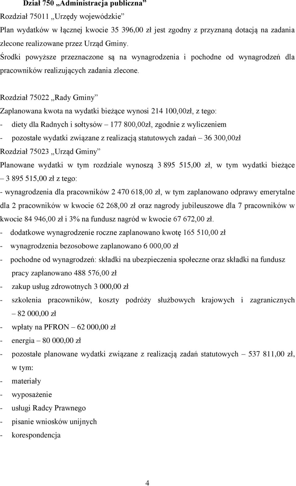 Rozdział 75022 Rady Gminy Zaplanowana kwota na wydatki bieżące wynosi 214 100,00zł, z tego: - diety dla Radnych i sołtysów 177 800,00zł, zgodnie z wyliczeniem - pozostałe wydatki związane z