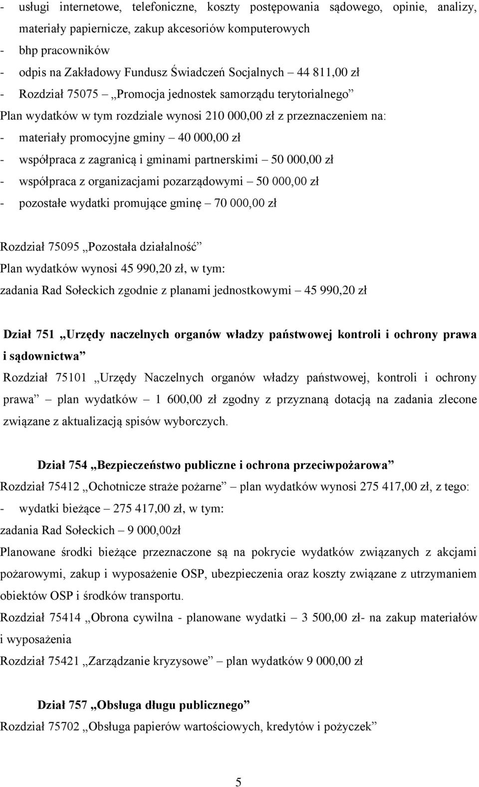 - współpraca z zagranicą i gminami partnerskimi 50 000,00 zł - współpraca z organizacjami pozarządowymi 50 000,00 zł - pozostałe wydatki promujące gminę 70 000,00 zł Rozdział 75095 Pozostała