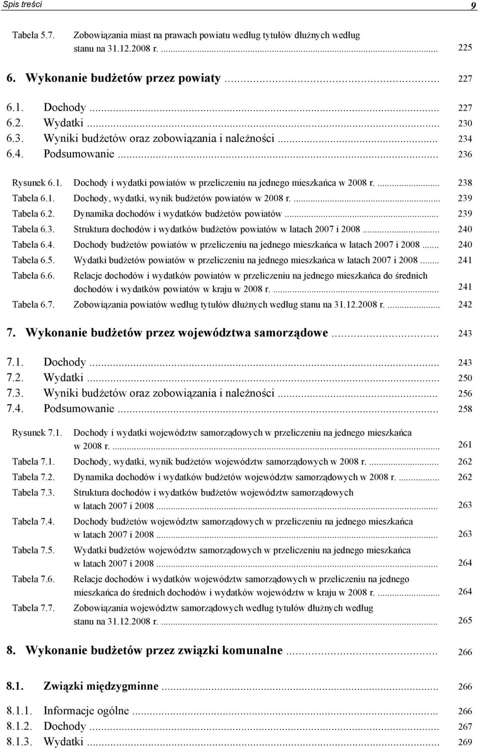 ... 239 Tabela 6.2. Dynamika dochodów i wydatków budżetów powiatów... 239 Tabela 6.3. Struktura dochodów i wydatków budżetów powiatów w latach 2007 i 2008... 240