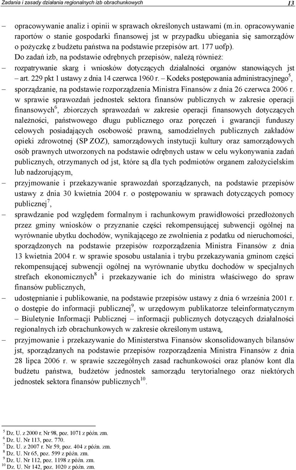 177 uofp). Do zadań izb, na podstawie odrębnych przepisów, należą również: rozpatrywanie skarg i wniosków dotyczących działalności organów stanowiących jst art.