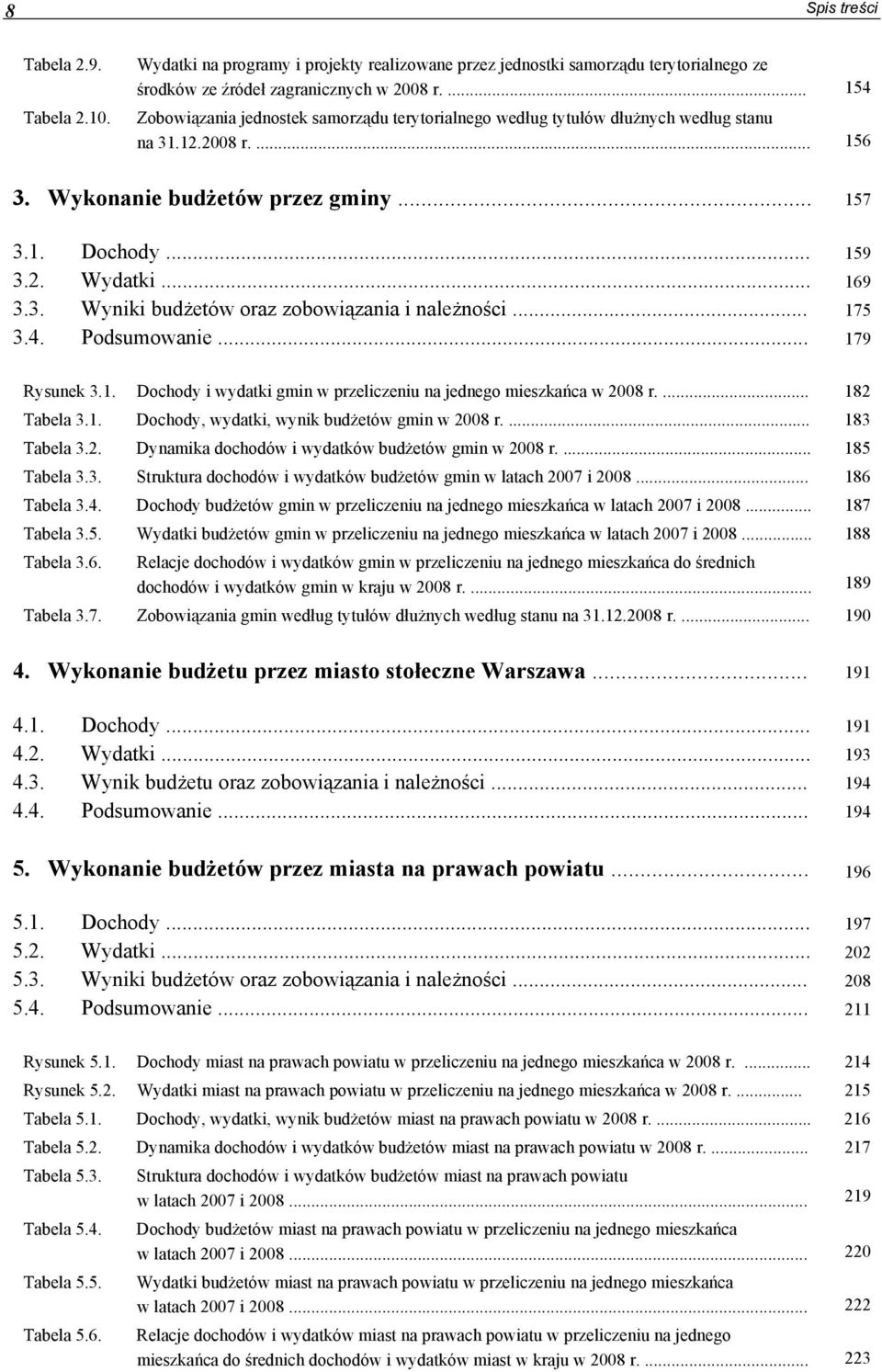 3. Wyniki budżetów oraz zobowiązania i należności... 175 3.4. Podsumowanie... 179 Rysunek 3.1. Dochody i wydatki gmin w przeliczeniu na jednego mieszkańca w 2008 r.... 182 Tabela 3.1. Dochody, wydatki, wynik budżetów gmin w 2008 r.