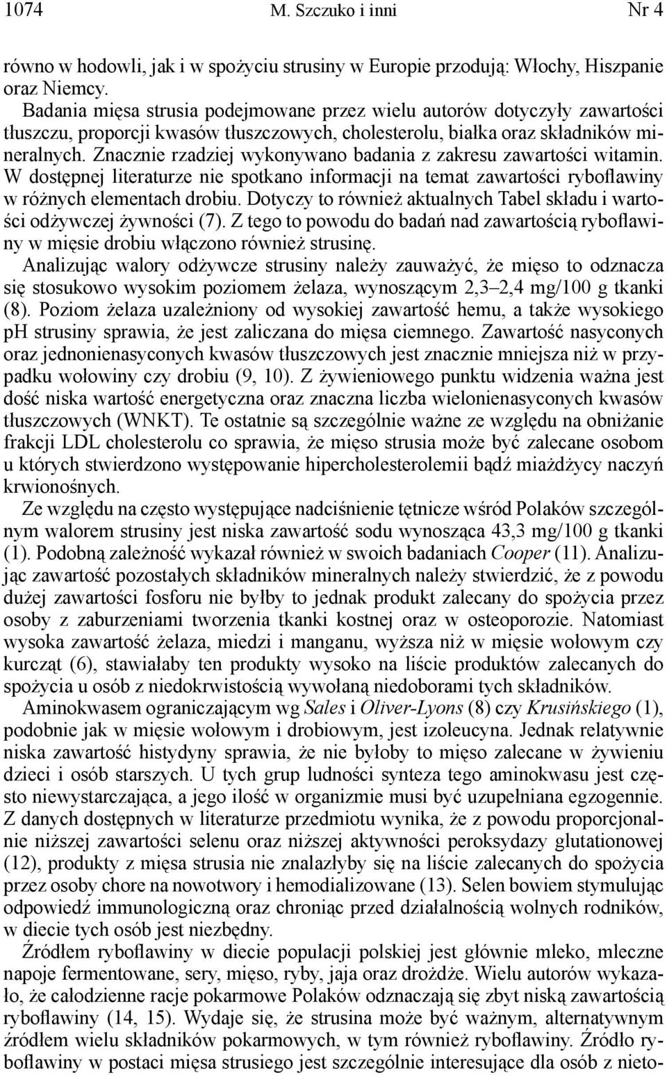 Znacznie rzadziej wykonywano badania z zakresu zawartości witamin. W dostępnej literaturze nie spotkano informacji na temat zawartości ryboflawiny w różnych elementach drobiu.