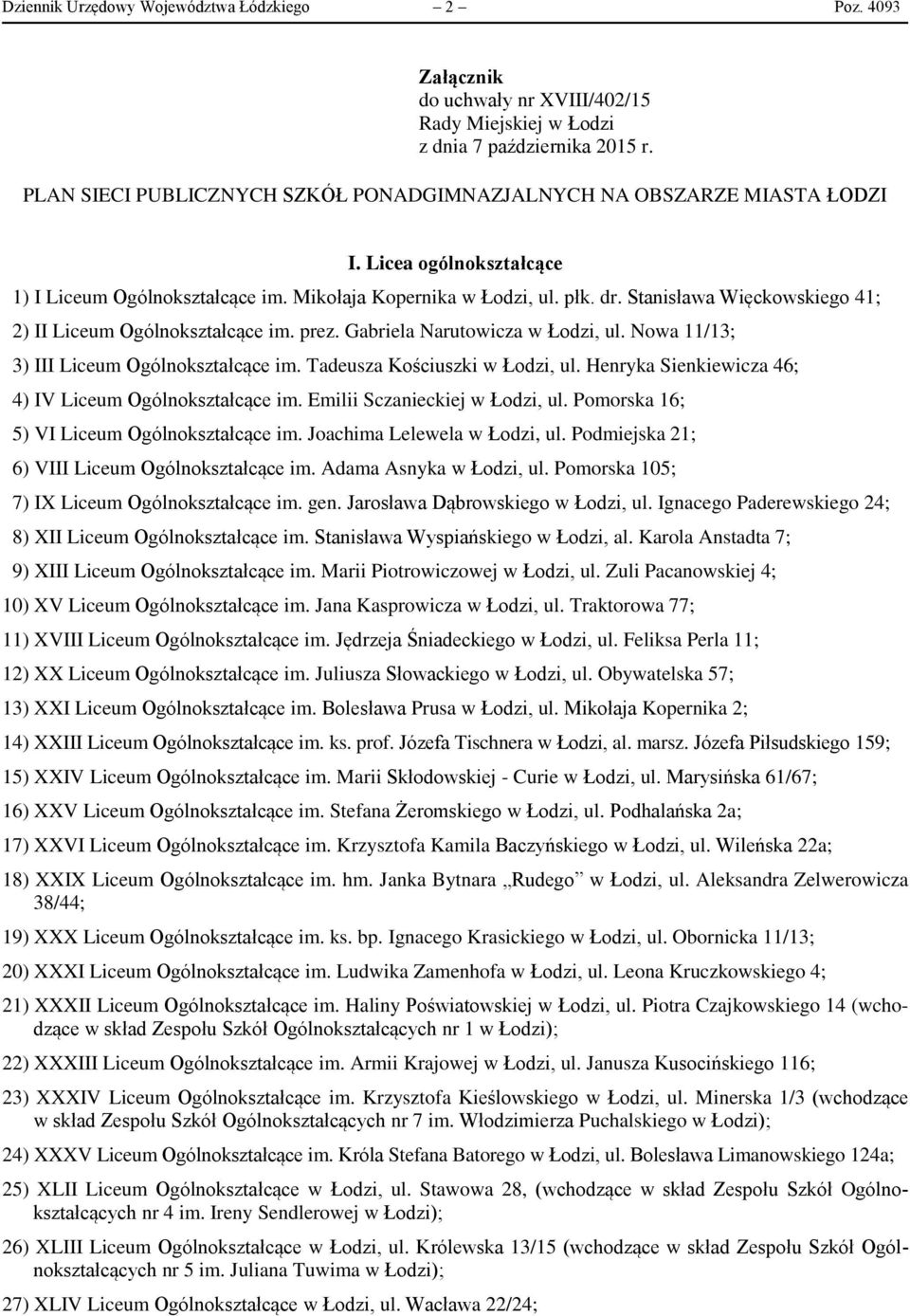 Stanisława Więckowskiego 41; 2) II Liceum Ogólnokształcące im. prez. Gabriela Narutowicza w Łodzi, ul. Nowa 11/13; 3) III Liceum Ogólnokształcące im. Tadeusza Kościuszki w Łodzi, ul.