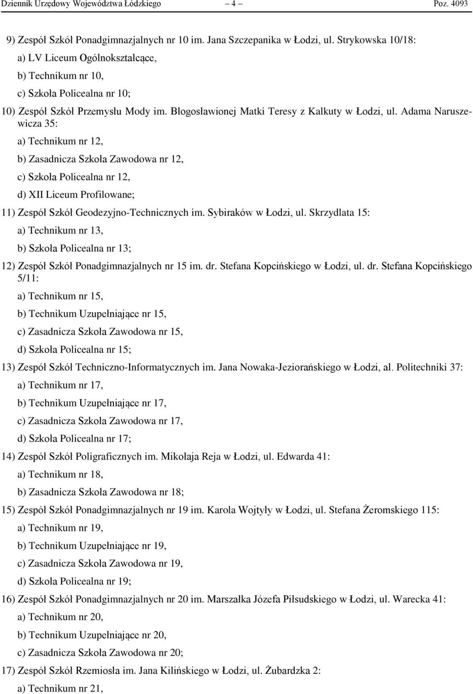 Adama Naruszewicza 35: a) Technikum nr 12, b) Zasadnicza Szkoła Zawodowa nr 12, c) Szkoła Policealna nr 12, d) XII Liceum Profilowane; 11) Zespół Szkół Geodezyjno-Technicznych im.