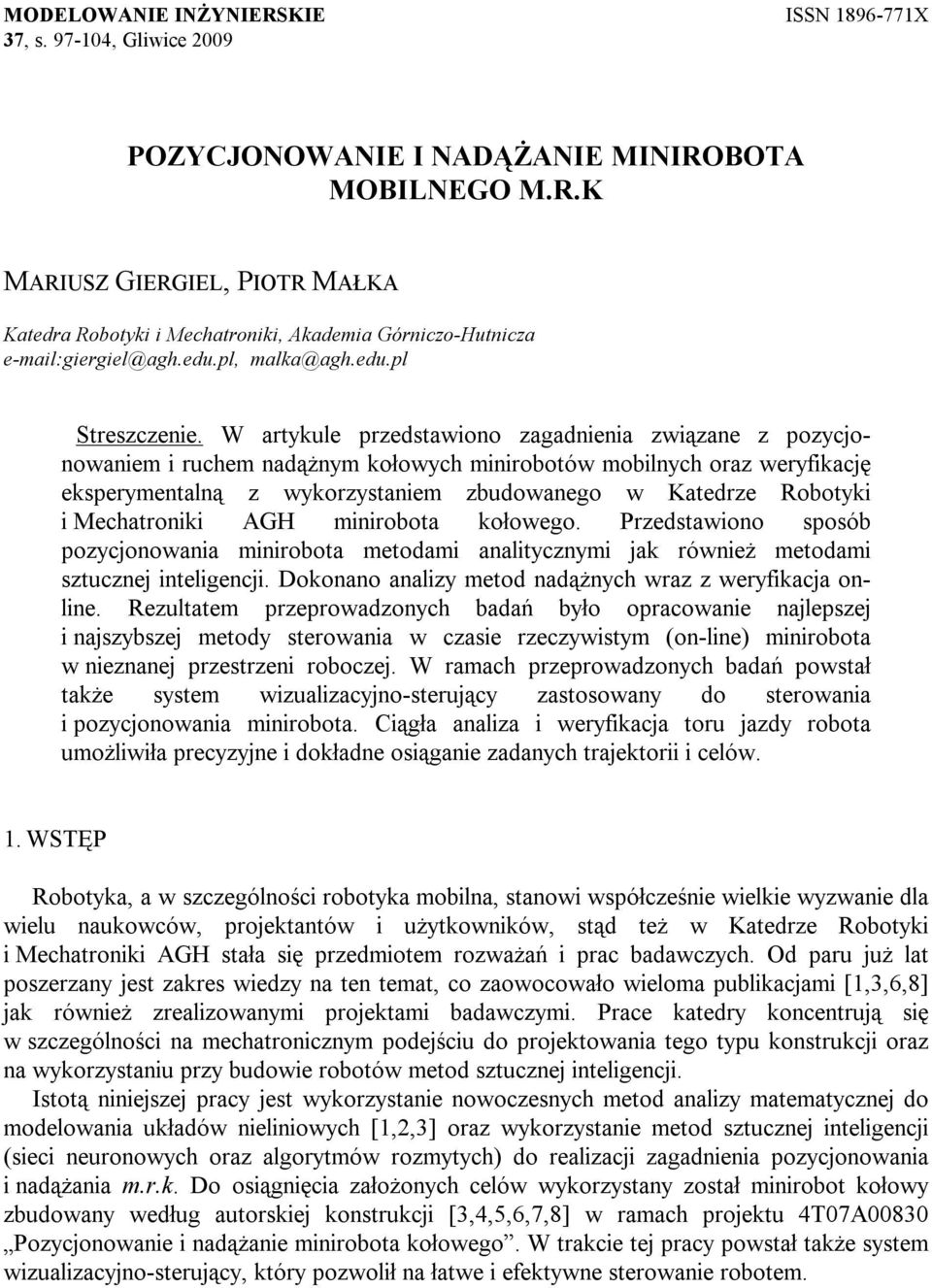 W arykule przedsawiono zagadnienia związane z pozycjonowaniem i ruchem nadążnym kołowych miniroboów mobilnych oraz weryfikację eksperymenalną z wykorzysaniem zbudowanego w Kaedrze Roboyki i