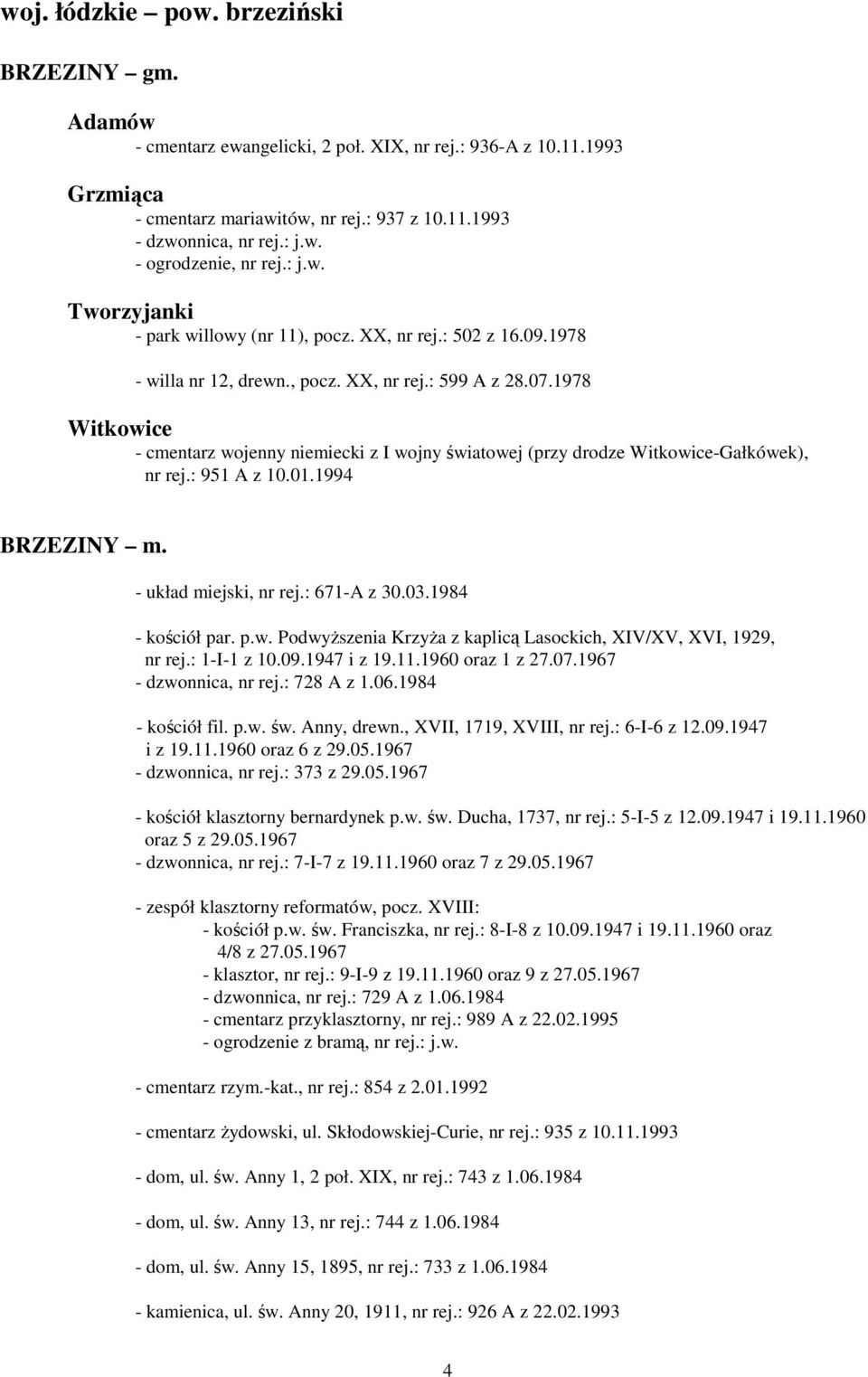 1978 Witkowice - cmentarz wojenny niemiecki z I wojny światowej (przy drodze Witkowice-Gałkówek), nr rej.: 951 A z 10.01.1994 BRZEZINY m. - układ miejski, nr rej.: 671-A z 30.03.1984 - kościół par. p.w. PodwyŜszenia KrzyŜa z kaplicą Lasockich, XIV/XV, XVI, 1929, nr rej.