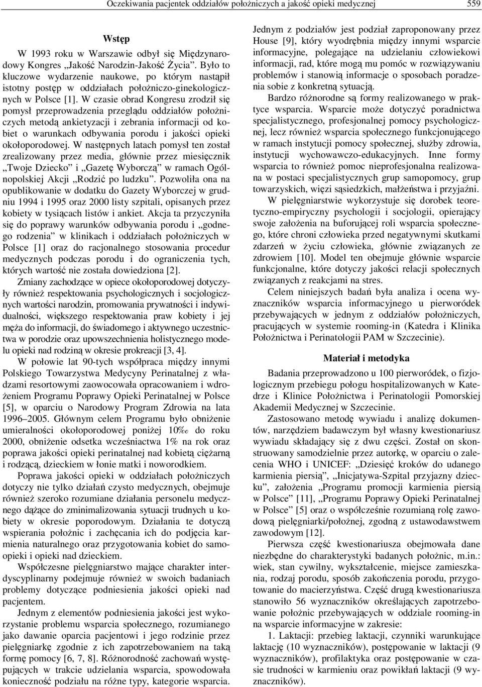 W czasie obrad Kongresu zrodził się pomysł przeprowadzenia przeglądu oddziałów położniczych metodą ankietyzacji i zebrania informacji od kobiet o warunkach odbywania porodu i jakości opieki