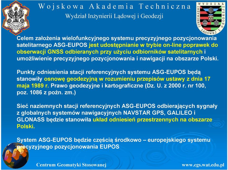 Punkty odniesienia stacji referencyjnych systemu ASG-EUPOS będą stanowiły osnowę geodezyjną w rozumieniu przepisów ustawy z dnia 17 maja 1989 r. Prawo geodezyjne i kartograficzne (Dz. U. z 2000 r.