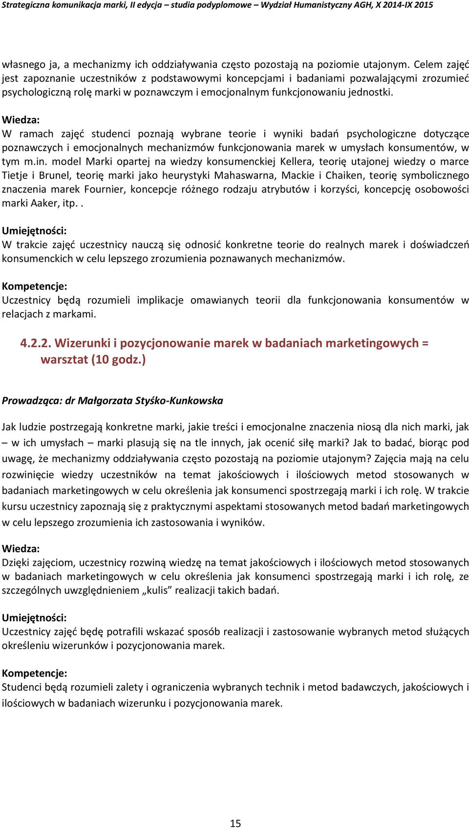 W ramach zajęć studenci poznają wybrane teorie i wyniki badań psychologiczne dotyczące poznawczych i emocjonalnych mechanizmów funkcjonowania marek w umysłach konsumentów, w tym m.in.