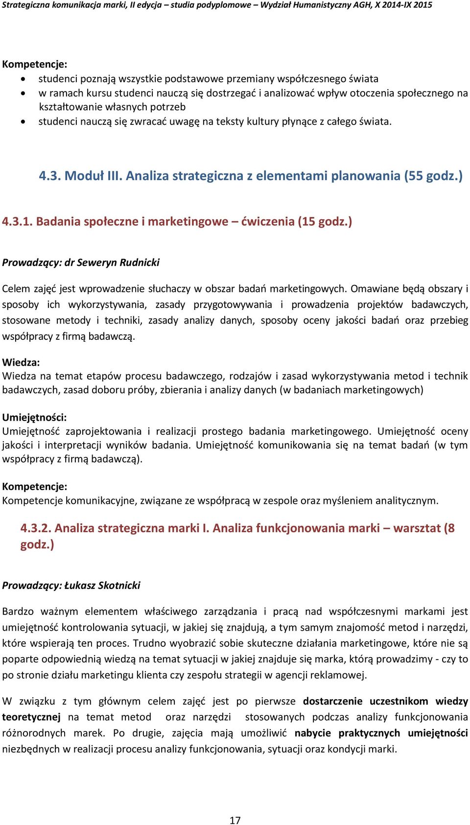 Badania społeczne i marketingowe ćwiczenia (15 godz.) Prowadzący: dr Seweryn Rudnicki Celem zajęć jest wprowadzenie słuchaczy w obszar badań marketingowych.