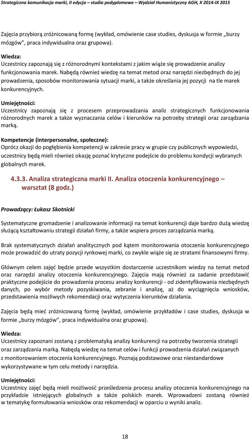 Nabędą również wiedzę na temat metod oraz narzędzi niezbędnych do jej prowadzenia, sposobów monitorowania sytuacji marki, a także określania jej pozycji na tle marek konkurencyjnych.