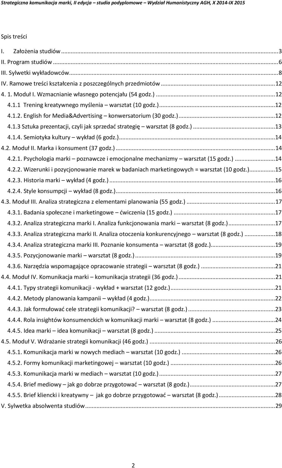 )... 13 4.1.4. Semiotyka kultury wykład (6 godz.)... 14 4.2. Moduł II. Marka i konsument (37 godz.)... 14 4.2.1. Psychologia marki poznawcze i emocjonalne mechanizmy warsztat (15 godz.)... 14 4.2.2. Wizerunki i pozycjonowanie marek w badaniach marketingowych = warsztat (10 godz.