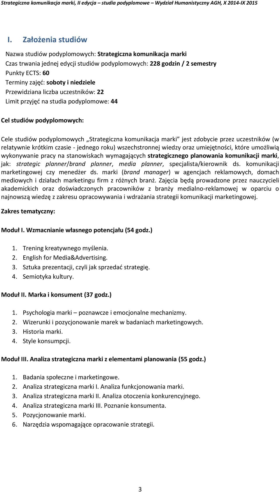 uczestników (w relatywnie krótkim czasie - jednego roku) wszechstronnej wiedzy oraz umiejętności, które umożliwią wykonywanie pracy na stanowiskach wymagających strategicznego planowania komunikacji