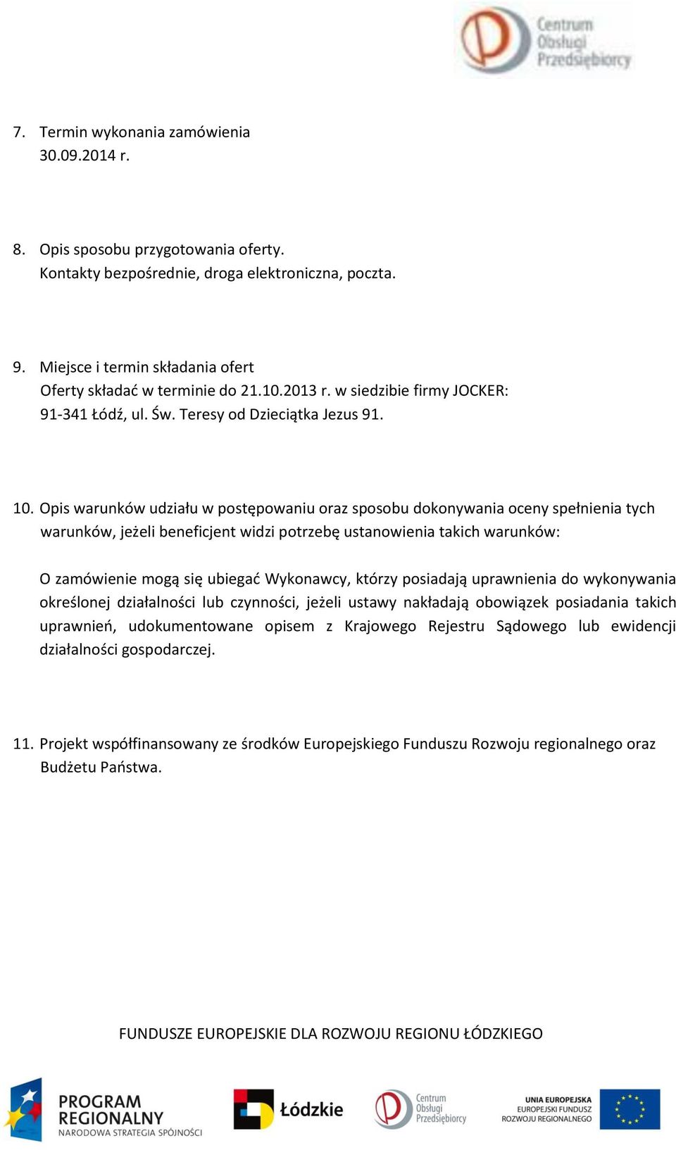 Opis warunków udziału w postępowaniu oraz sposobu dokonywania oceny spełnienia tych warunków, jeżeli beneficjent widzi potrzebę ustanowienia takich warunków: O zamówienie mogą się ubiegać Wykonawcy,