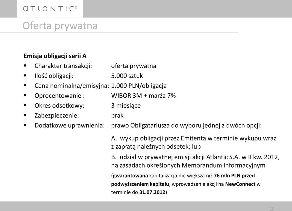 z dwóch opcji: A. wykup obligacji przez Emitenta w terminie wykupu wraz z zapłatą należnych odsetek; lub B. udział w prywatnej emisji akcji Atlantic S.A. w II kw.