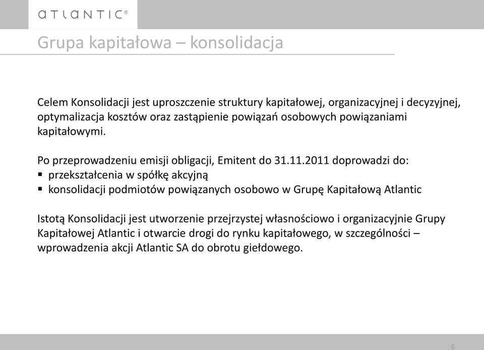 2011 doprowadzi do: przekształcenia w spółkę akcyjną konsolidacji podmiotów powiązanych osobowo w Grupę Kapitałową Atlantic Istotą Konsolidacji jest