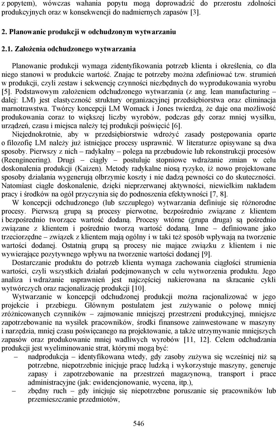 strumień w produkcji, czyli zestaw i sekwencję czynności niezbędnych do wyprodukowania wyrobu [5]. Podstawowym założeniem odchudzonego wytwarzania (z ang.