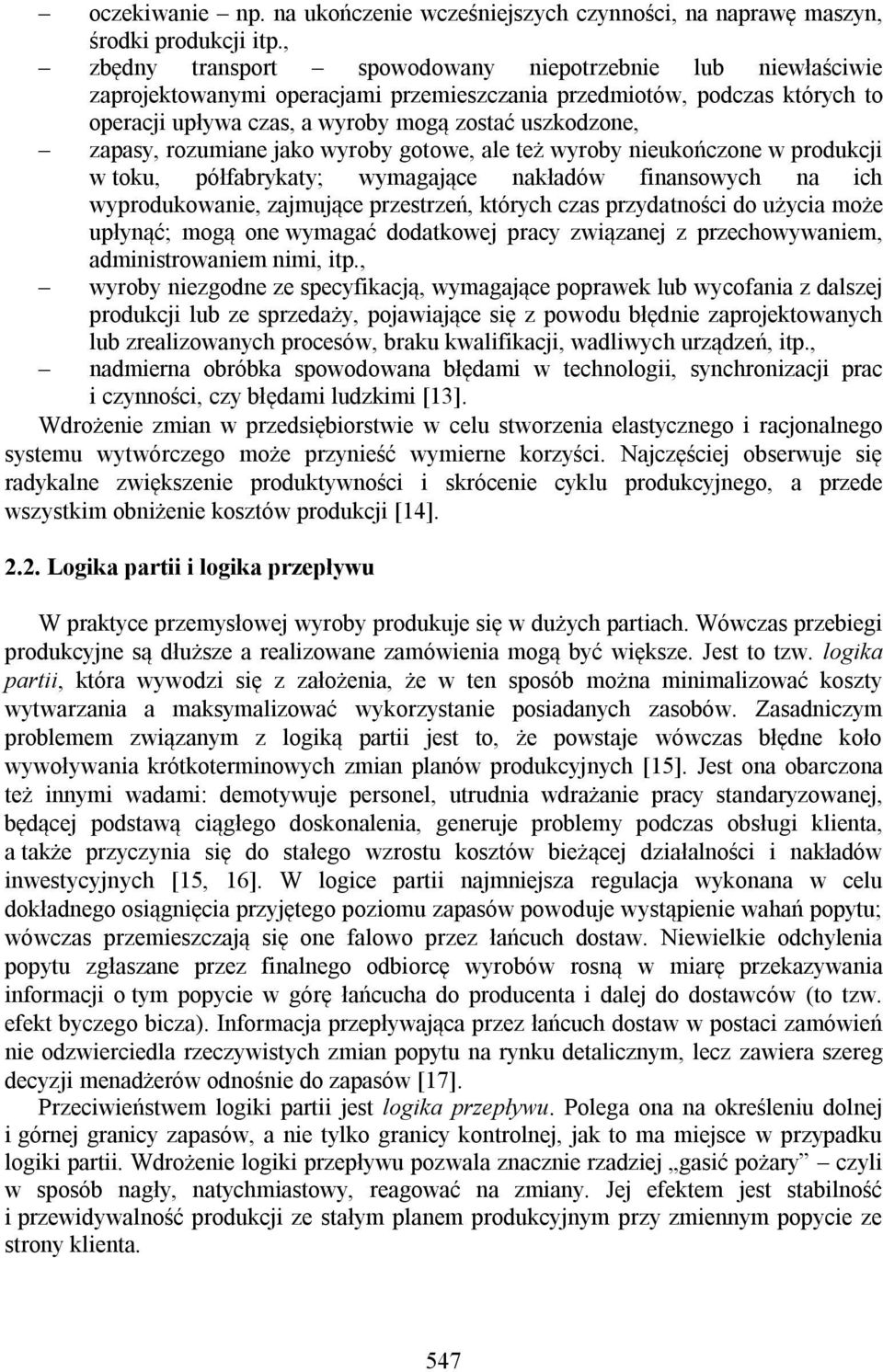 zapasy, rozumiane jako wyroby gotowe, ale też wyroby nieukończone w produkcji w toku, półfabrykaty; wymagające nakładów finansowych na ich wyprodukowanie, zajmujące przestrzeń, których czas