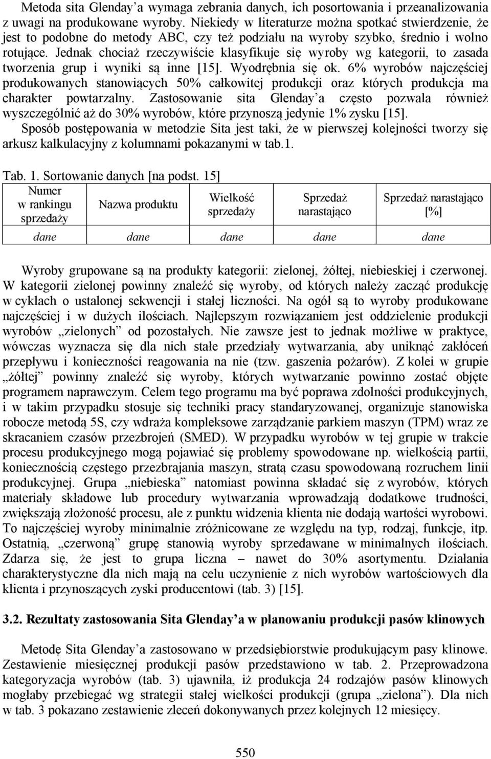 Jednak chociaż rzeczywiście klasyfikuje się wyroby wg kategorii, to zasada tworzenia grup i wyniki są inne [15]. Wyodrębnia się ok.