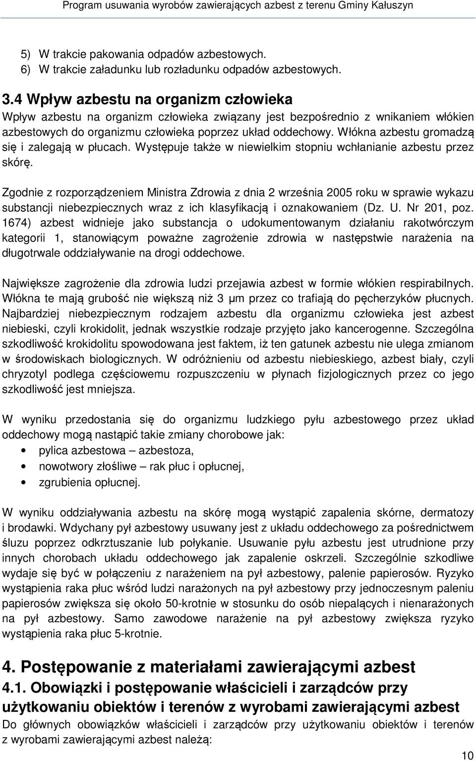 Włókna azbestu gromadzą się i zalegają w płucach. Występuje także w niewielkim stopniu wchłanianie azbestu przez skórę.