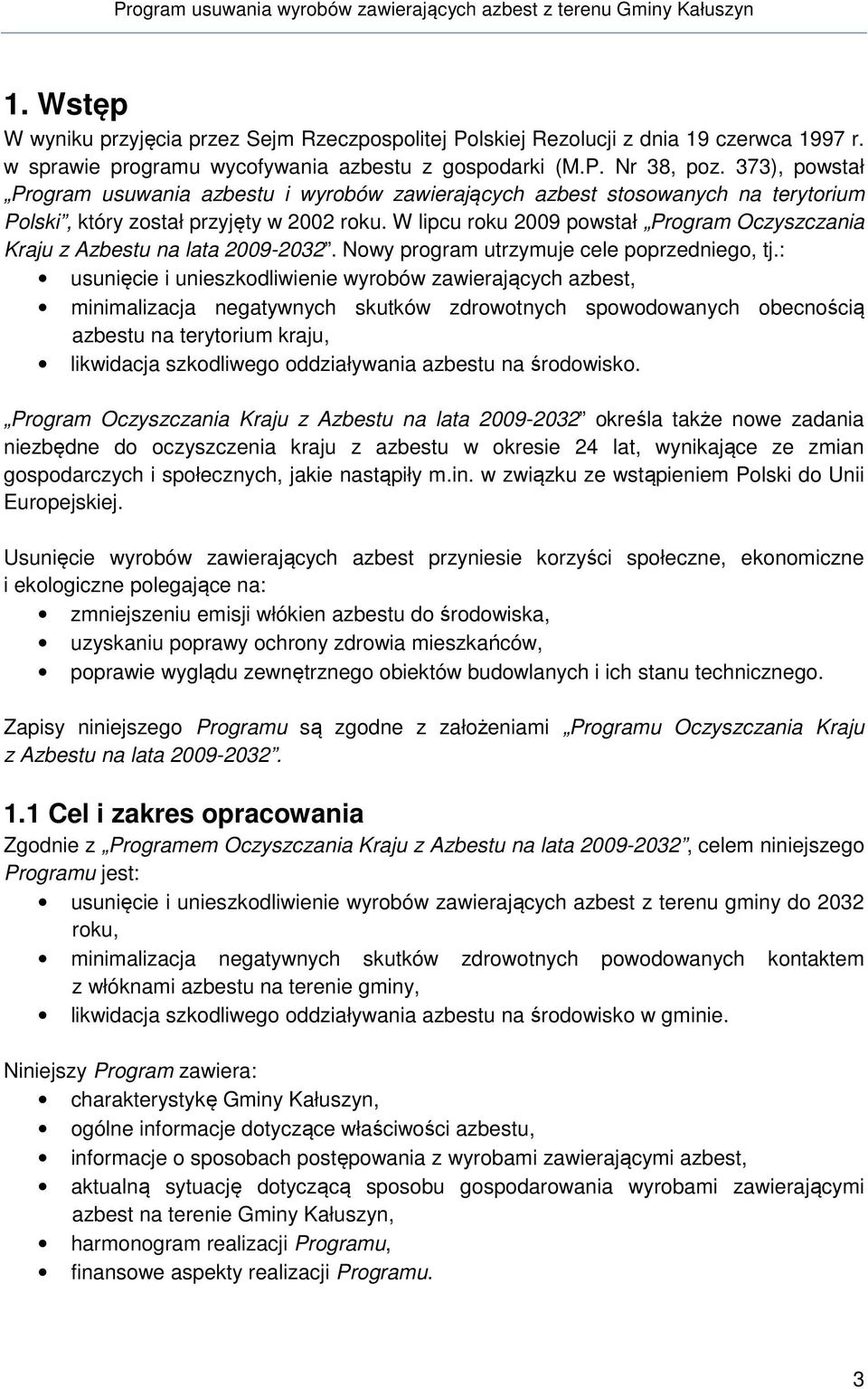 W lipcu roku 2009 powstał Program Oczyszczania Kraju z Azbestu na lata 2009-2032. Nowy program utrzymuje cele poprzedniego, tj.