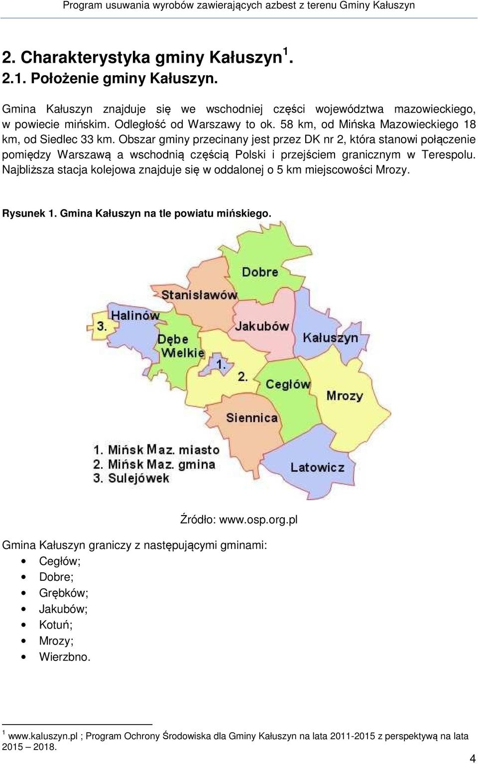 Obszar gminy przecinany jest przez DK nr 2, która stanowi połączenie pomiędzy Warszawą a wschodnią częścią Polski i przejściem granicznym w Terespolu.