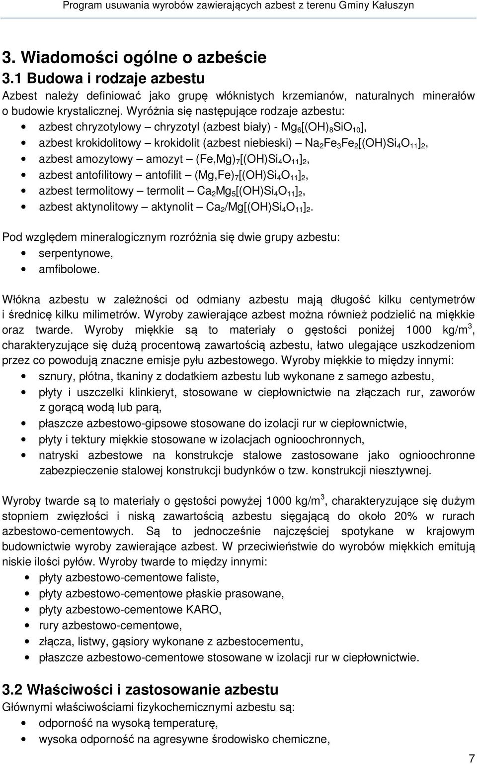 azbest amozytowy amozyt (Fe,Mg) 7 [(OH)Si 4 O 11 ] 2, azbest antofilitowy antofilit (Mg,Fe) 7 [(OH)Si 4 O 11 ] 2, azbest termolitowy termolit Ca 2 Mg 5 [(OH)Si 4 O 11 ] 2, azbest aktynolitowy