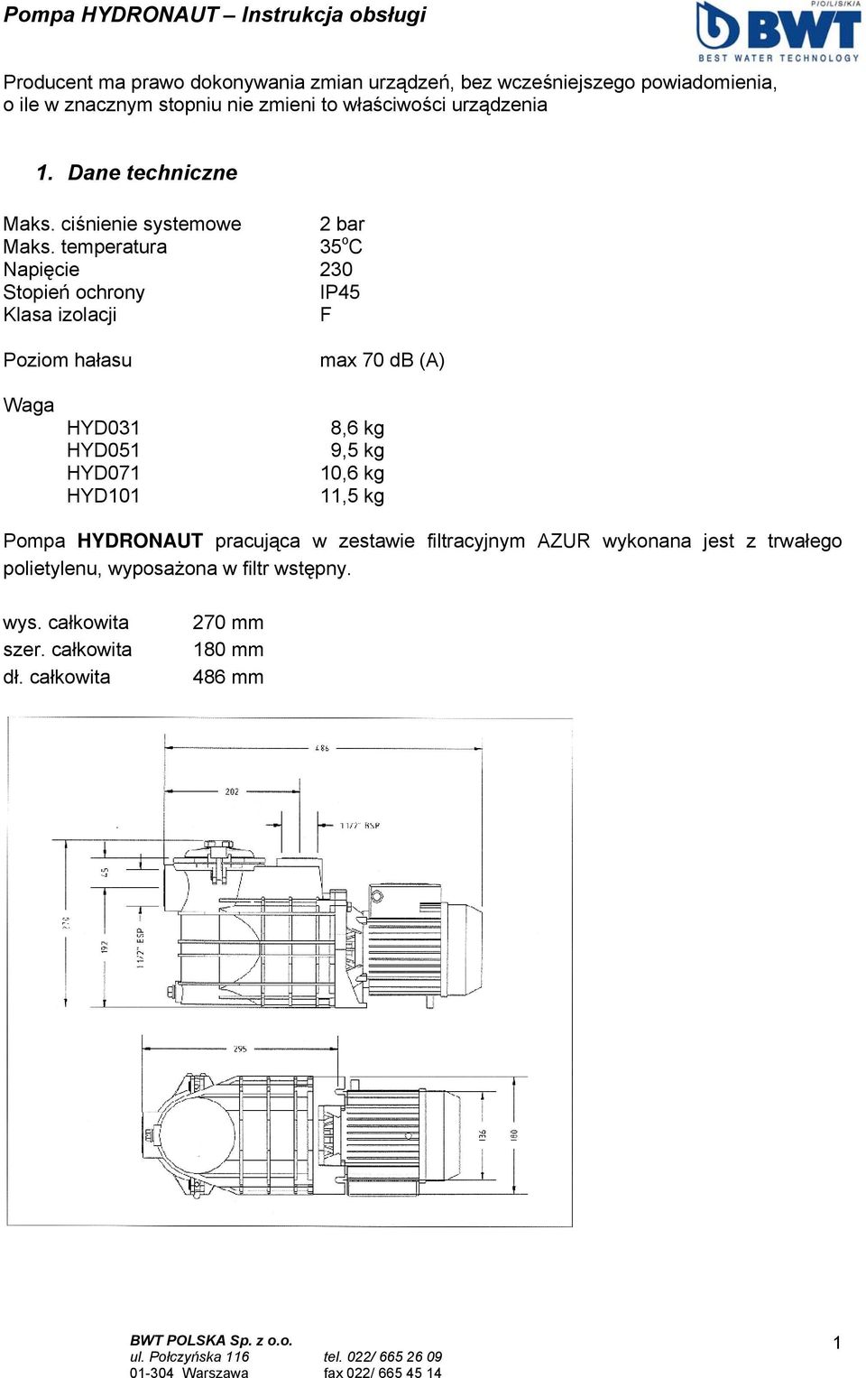 temperatura 35 o C Napięcie 230 Stopień ochrony IP45 Klasa izolacji F Poziom hałasu max 70 db (A) Waga HYD031 HYD051 HYD071 HYD101 8,6 kg