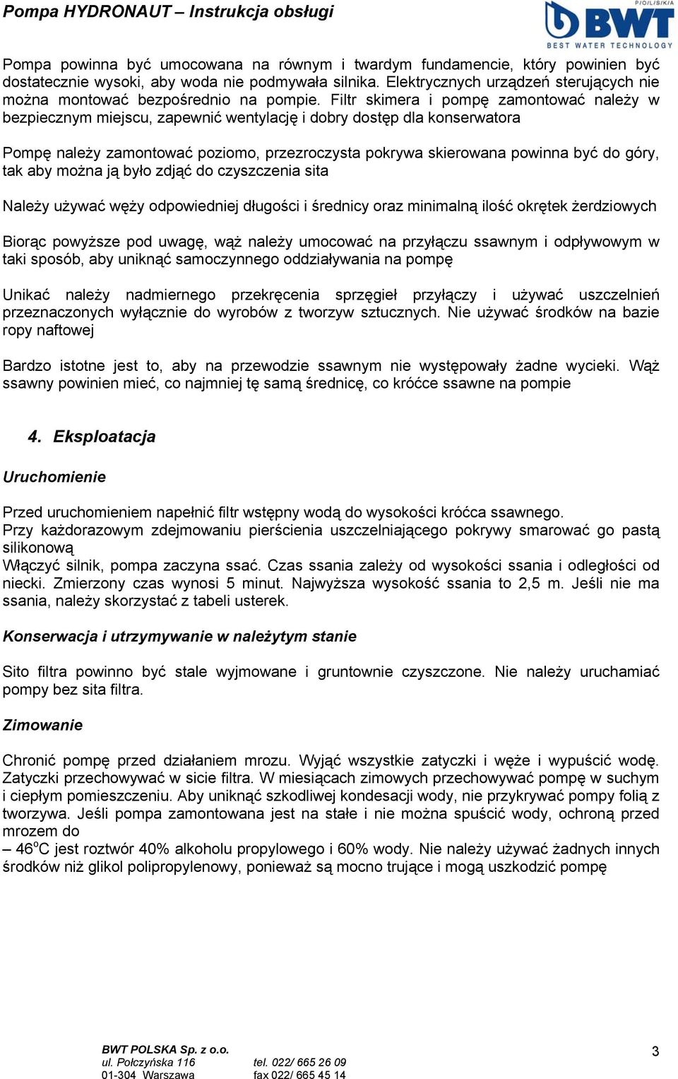 Filtr skimera i pompę zamontować należy w bezpiecznym miejscu, zapewnić wentylację i dobry dostęp dla konserwatora Pompę należy zamontować poziomo, przezroczysta pokrywa skierowana powinna być do