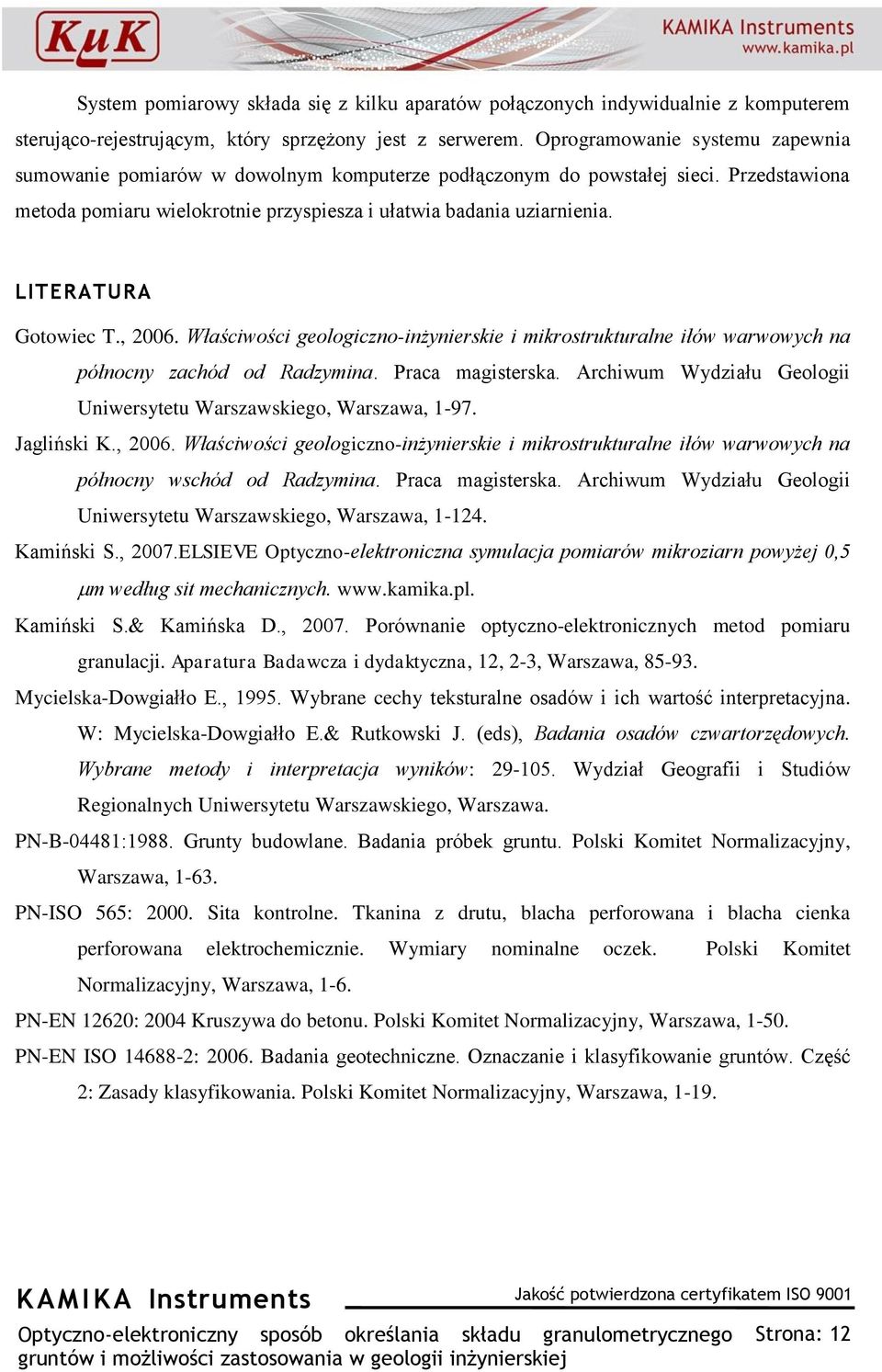 LITERATURA Gotowiec T., 2006. Właściwości geologiczno-inżynierskie i mikrostrukturalne iłów warwowych na północny zachód od Radzymina. Praca magisterska.