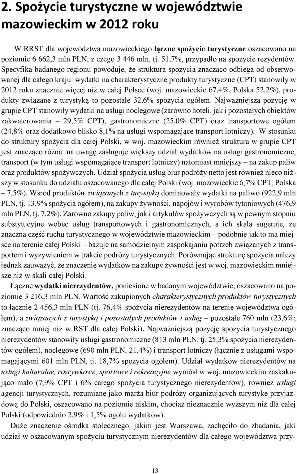 Specyfika badanego regionu powoduje, że struktura spożycia znacząco odbiega od obserwowanej dla całego kraju: wydatki na charakterystyczne produkty turystyczne (CPT) stanowiły w 2012 roku znacznie