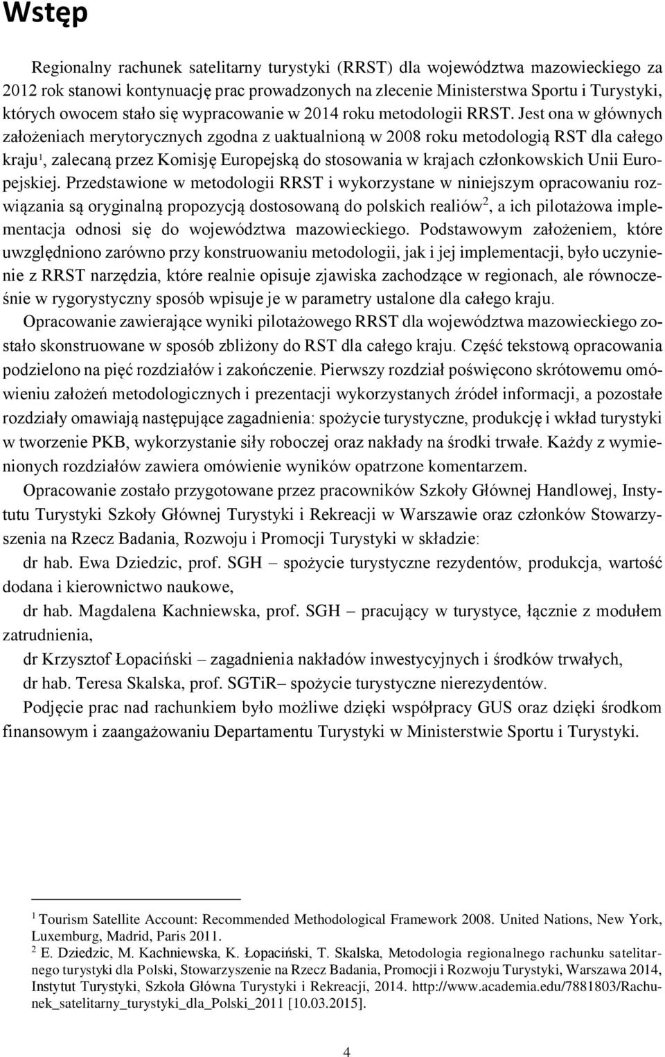 Jest ona w głównych założeniach merytorycznych zgodna z uaktualnioną w 2008 roku metodologią RST dla całego kraju 1, zalecaną przez Komisję Europejską do stosowania w krajach członkowskich Unii