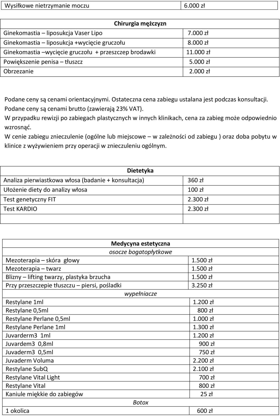 W przypadku rewizji po zabiegach plastycznych w innych klinikach, cena za zabieg może odpowiednio wzrosnąć.